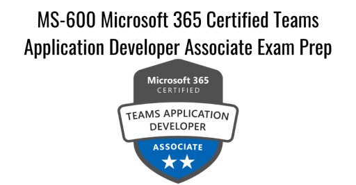 MS-600 Microsoft 365 Certified Teams Application Developer Associate Exam Prep