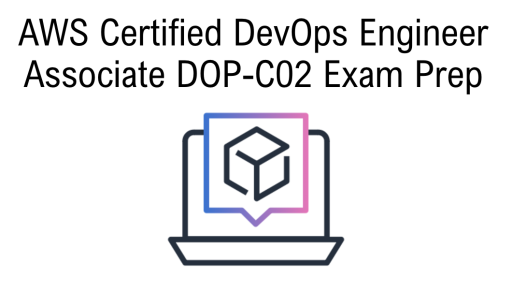 AWS Certified DevOps Engineer Associate DOP-C02 Exam Prep 