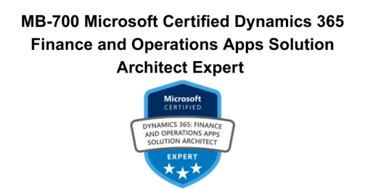 MB-700 Microsoft Certified Dynamics 365 Finance and Operations Apps Solution Architect Expert